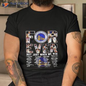 Golden State Warriors Forever Not Just When We Win Signature Shirt