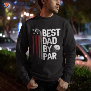 golf best dad by par daddy golfer american flag father s day shirt sweatshirt