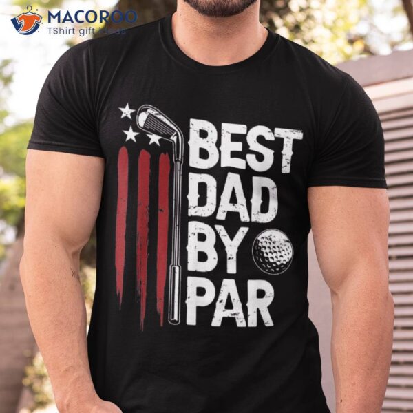 Golf Best Dad By Par Daddy Golfer American Flag Father’s Day Shirt