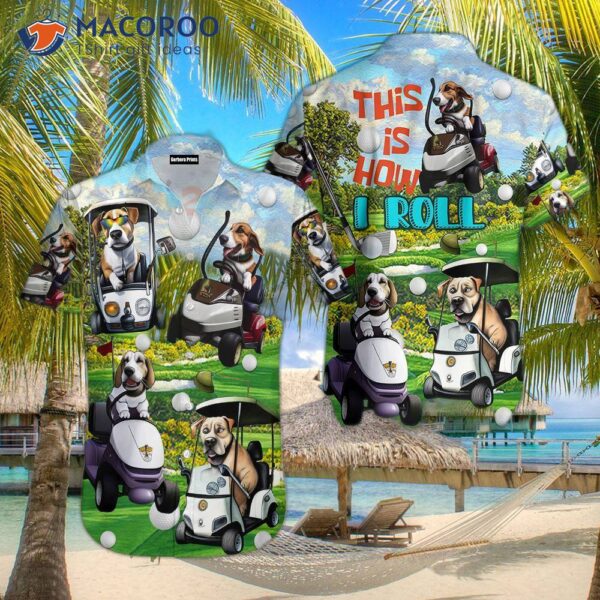 Golf Dogs Is How I Roll, As A Lover And Hawaiian Shirt Enthusiast.