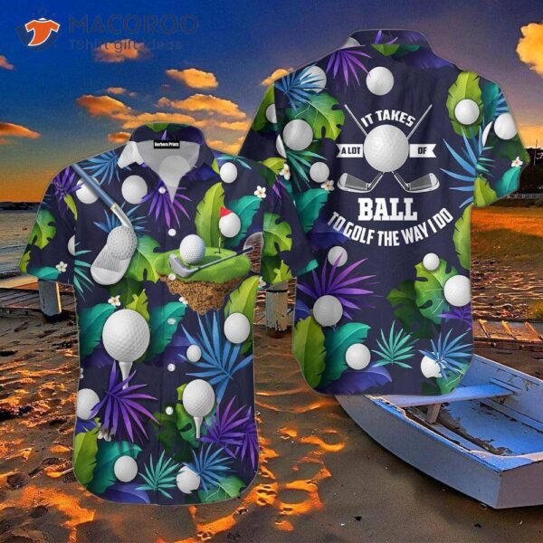 Golf Is Funny; It Takes A Lot Of Skill To The Way I Do. Tropical Lovers Love Hawaiian Shirts.