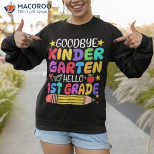 goodbye kindergarten hello first grade graduation day shirt sweatshirt