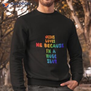 gotfunny jesus loves me because im a huge slut shirt sweatshirt