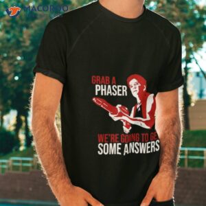 Grab A Phaser We’re Going To Get Some Answers Shirt