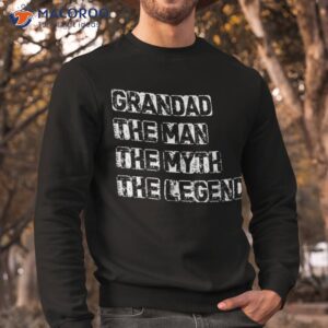 grandad man the myth legend father s day shirt sweatshirt 3