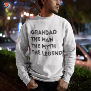 grandad man the myth legend father s day shirt sweatshirt