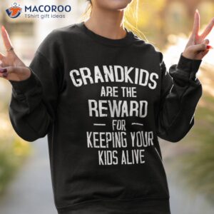 grandkids are the reward for keeping your kids alive shirt sweatshirt 2