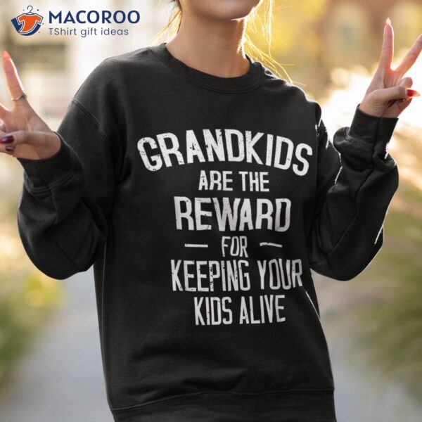 Grandkids Are The Reward For Keeping Your Kids Alive Shirt