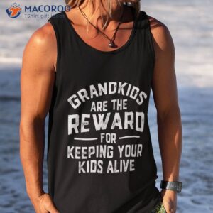grandkids are the reward for keeping your kids alive shirt tank top