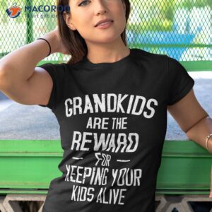 grandkids are the reward for keeping your kids alive shirt tshirt 1