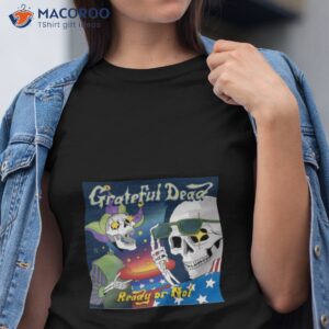 grateful dead ready or not shirt tshirt
