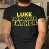 Great Funny Fathers Day T Shirt From Luke To His Father