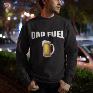 great gift idea father s day birthday dad fuel fun funny shirt sweatshirt