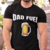 Great Gift Idea, Father’s Day, Birthday, Dad Fuel Fun Funny Shirt