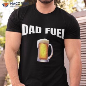 great gift idea father s day birthday dad fuel fun funny shirt tshirt