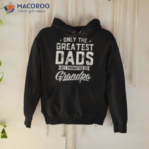 Greatest Dads Get Promoted To Grandpa Shirt Father’s Day