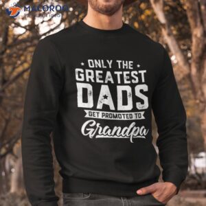 greatest dads get promoted to grandpa shirt father s day sweatshirt