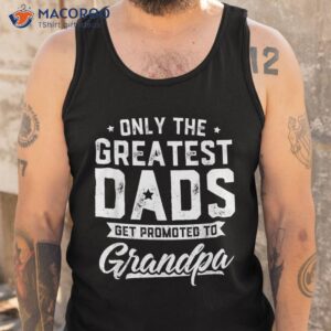 greatest dads get promoted to grandpa shirt father s day tank top