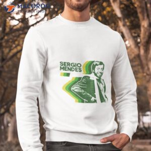 green art sergio mendes shirt sweatshirt