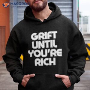 grift until youre rich shirt hoodie