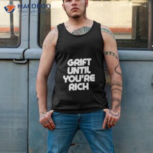 grift until youre rich shirt tank top 2