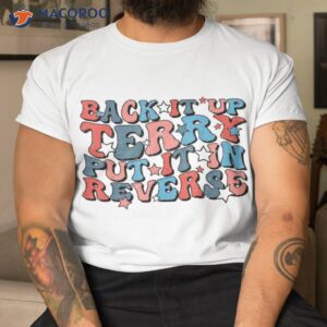 Groovy Back It Up Terry Put In Reverse 4th Of July Us Shirt