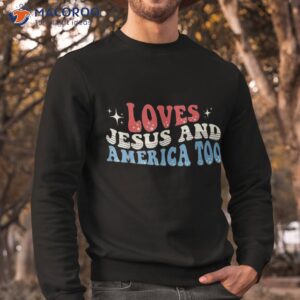groovy loves jesus and america too god christian 4th of july shirt sweatshirt