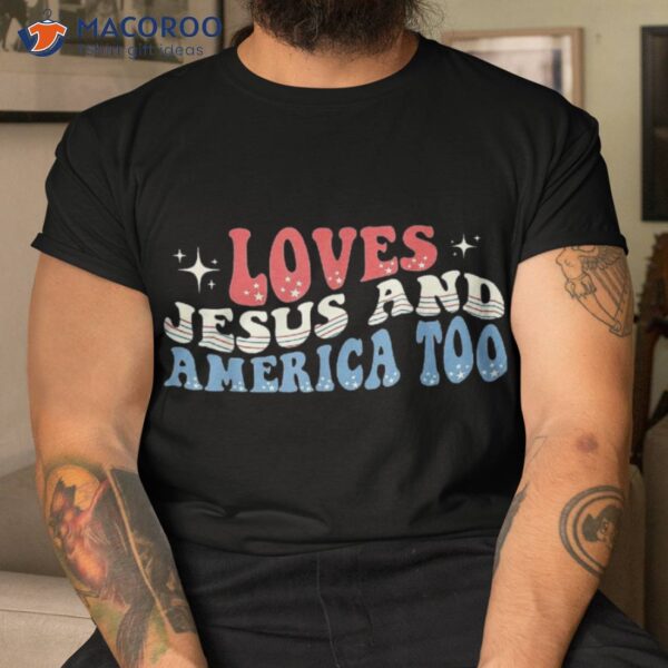 Groovy Loves Jesus And America Too God Christian 4th Of July Shirt