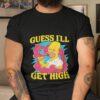 Guess I’ll Get High Simpson Shirt