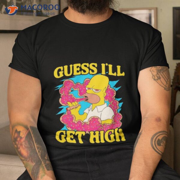 Guess I’ll Get High Simpson Shirt