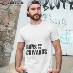 gun are for cowards shirt tshirt 3