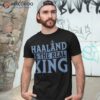 Haaland Is The Real King Shirt