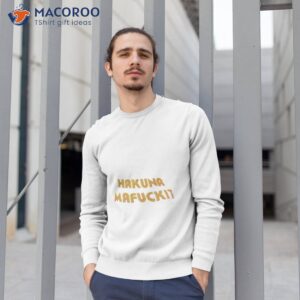 hakuna mafuckit shirt 2 sweatshirt 1