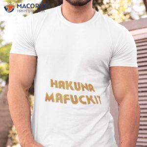 hakuna mafuckit shirt 2 tshirt