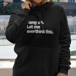 hang on let me overthink this t shirt hoodie 2