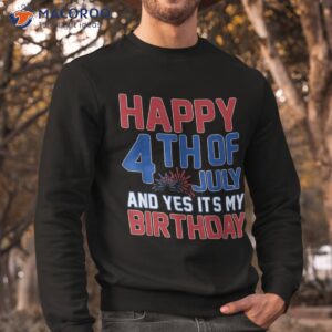 happy 4th of july and yes it s my birthday american us flag shirt sweatshirt