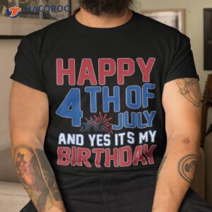 happy 4th of july and yes it s my birthday american us flag shirt tshirt