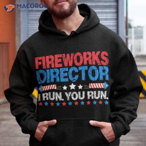 happy 4th of july fireworks director i run you shirt hoodie