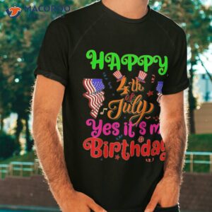 Happy 4th Of July Yes It’s My Birthday Usa American Holiday Shirt