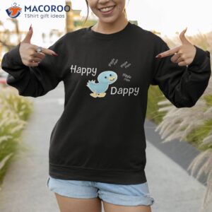 happy dappy smile giggle and a little tail wiggle 1 shirt sweatshirt 1