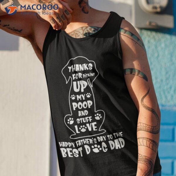 Happy Father’s Day Dog Dad Thanks For Picking Up My Poop Shirt