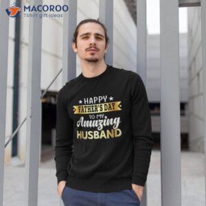 happy father s day to my amazing husband design from wife shirt sweatshirt 1