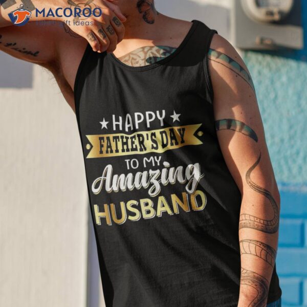 Happy Father’s Day To My Amazing Husband, Design From Wife Shirt