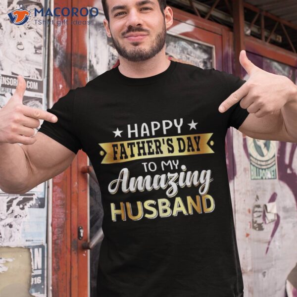 Happy Father’s Day To My Amazing Husband, Design From Wife Shirt