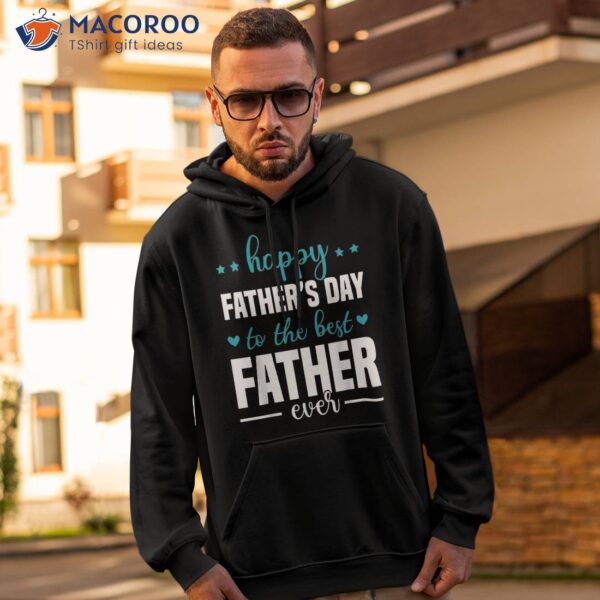 Happy Fathers Day To The Best Father Ever Shirt