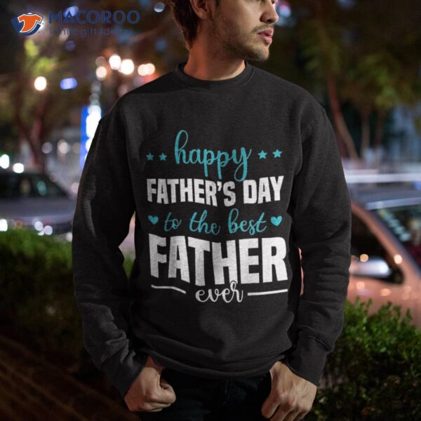 Happy Fathers Day To The Best Father Ever Shirt
