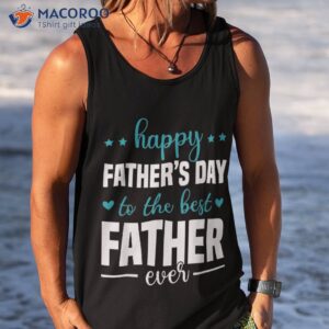 happy fathers day to the best father ever shirt tank top