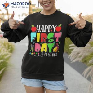 happy first day let s do this welcome back to school funny shirt sweatshirt 1