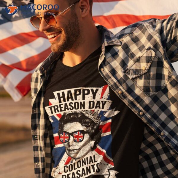 Happy Treason Day Funny Queen Elizabeth 4th Of July Shirt