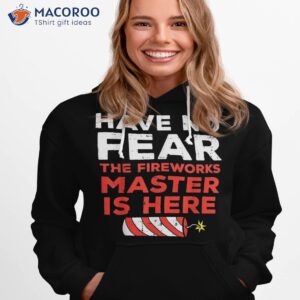 have no fear fireworks director funny 4th of july shirt hoodie 1